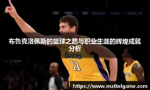 布鲁克洛佩斯的篮球之路与职业生涯的辉煌成就分析